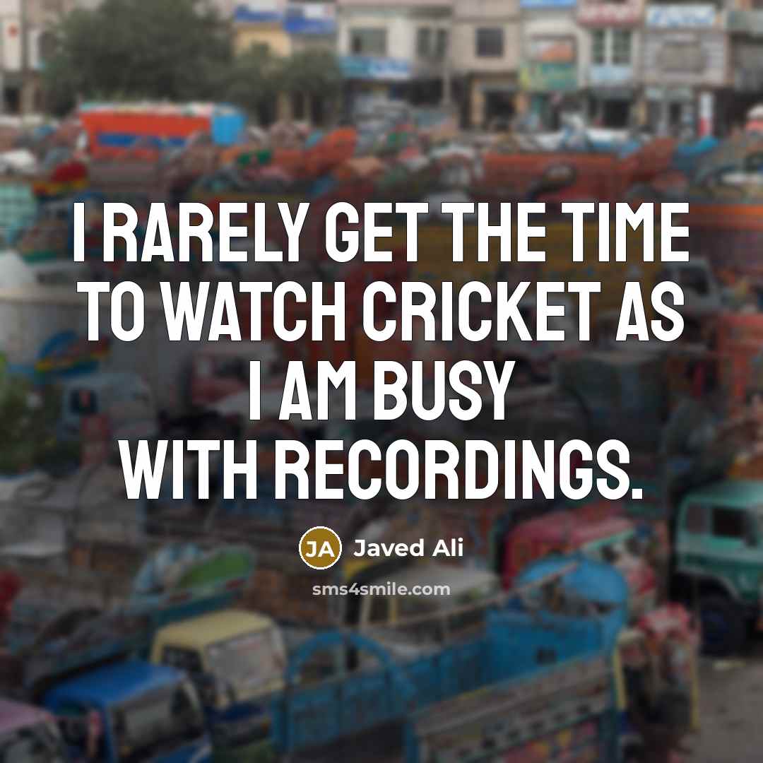 “I rarely get the time to watch cricket as I am busy with recordings.” quote by Javed Ali