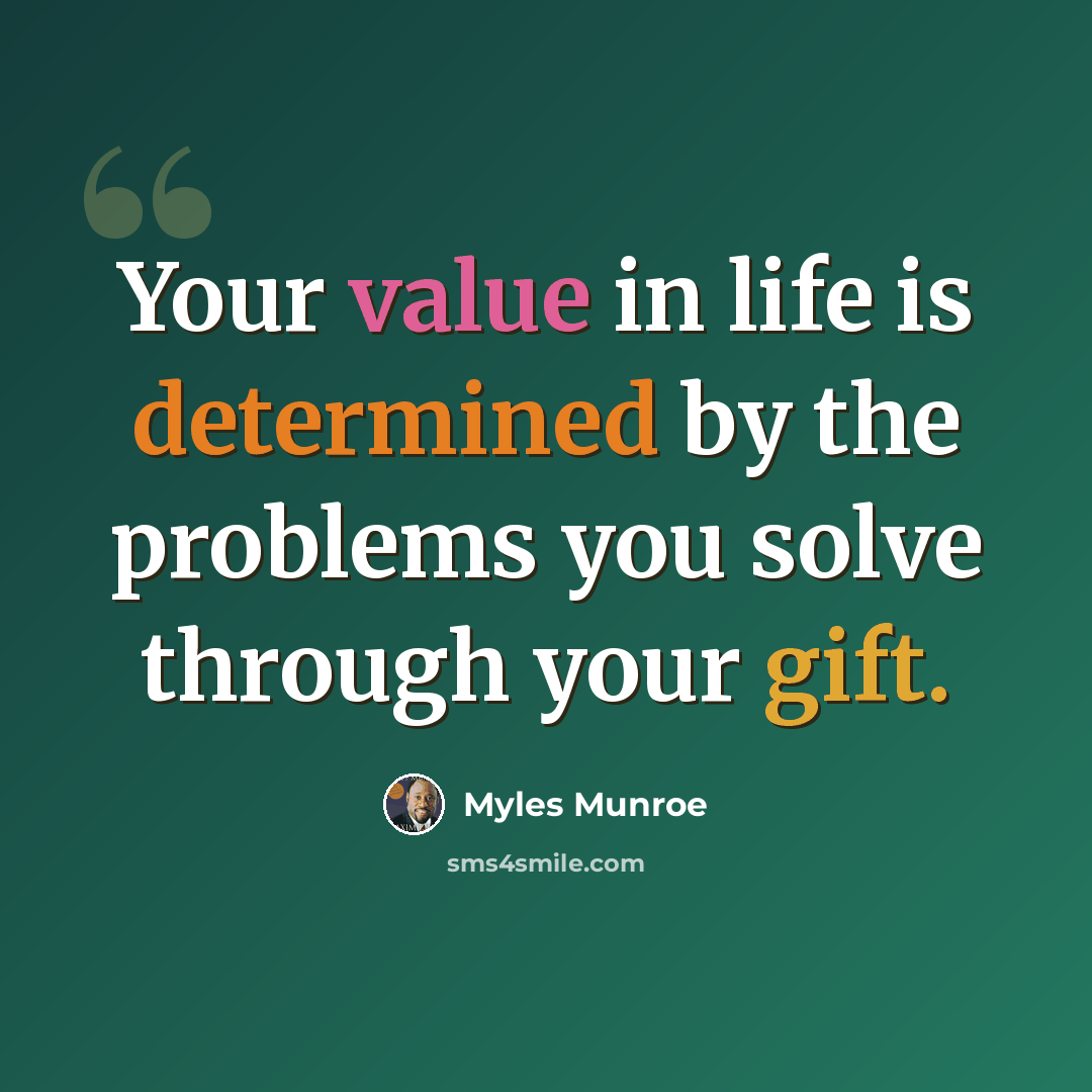 “Your value in life is determined by the problems you solve through your gift.” quote by Myles Munroe
