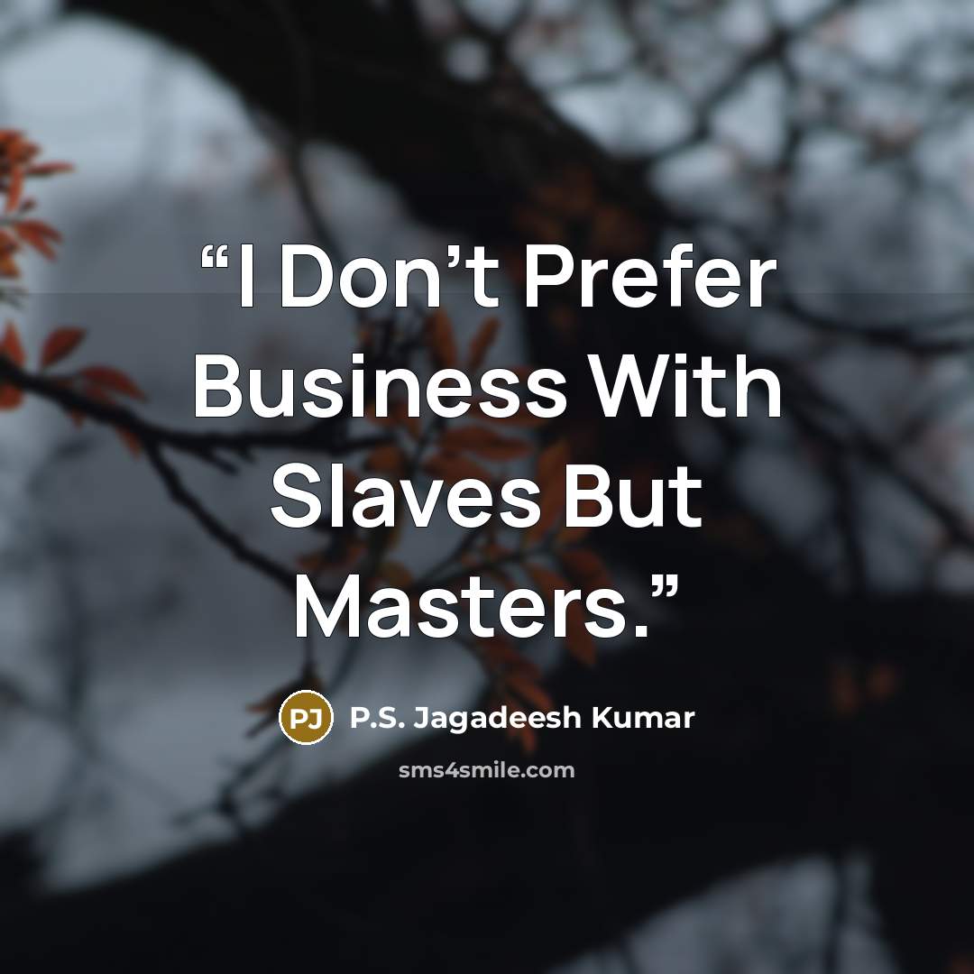 “I Don't Prefer Business With Slaves But Masters.” quote by P.S. Jagadeesh Kumar