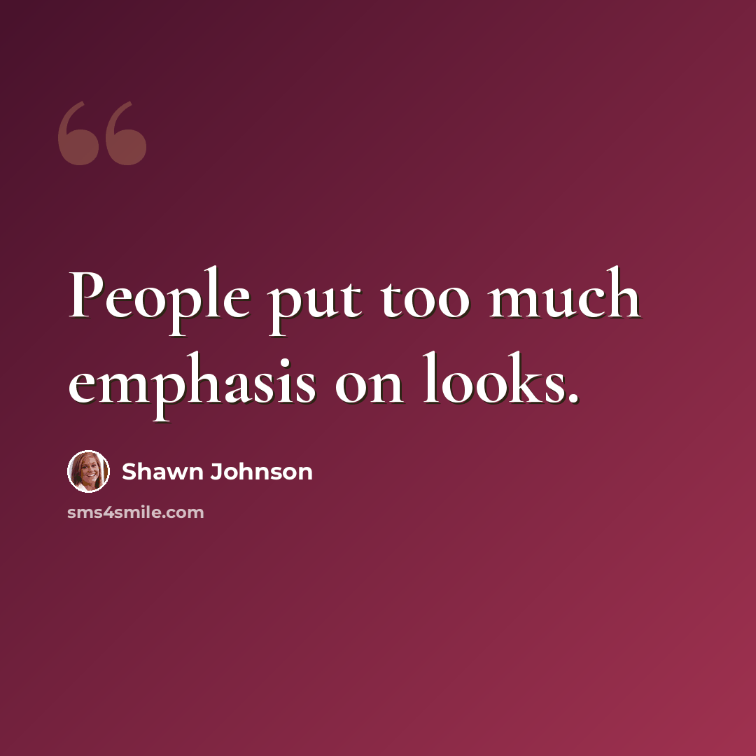 “People put too much emphasis on looks.” quote by Shawn Johnson