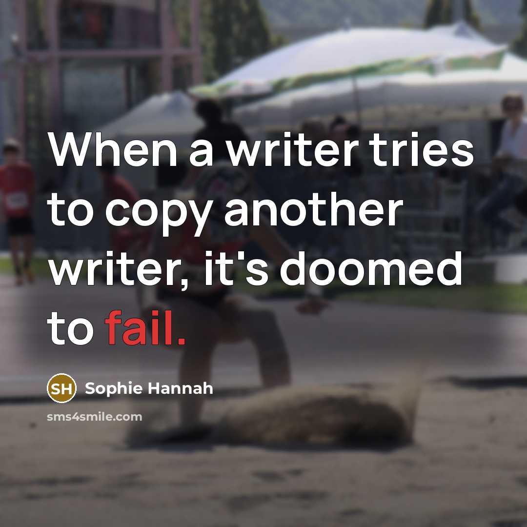 “When a writer tries to copy another writer, it's doomed to fail.” quote by Sophie Hannah