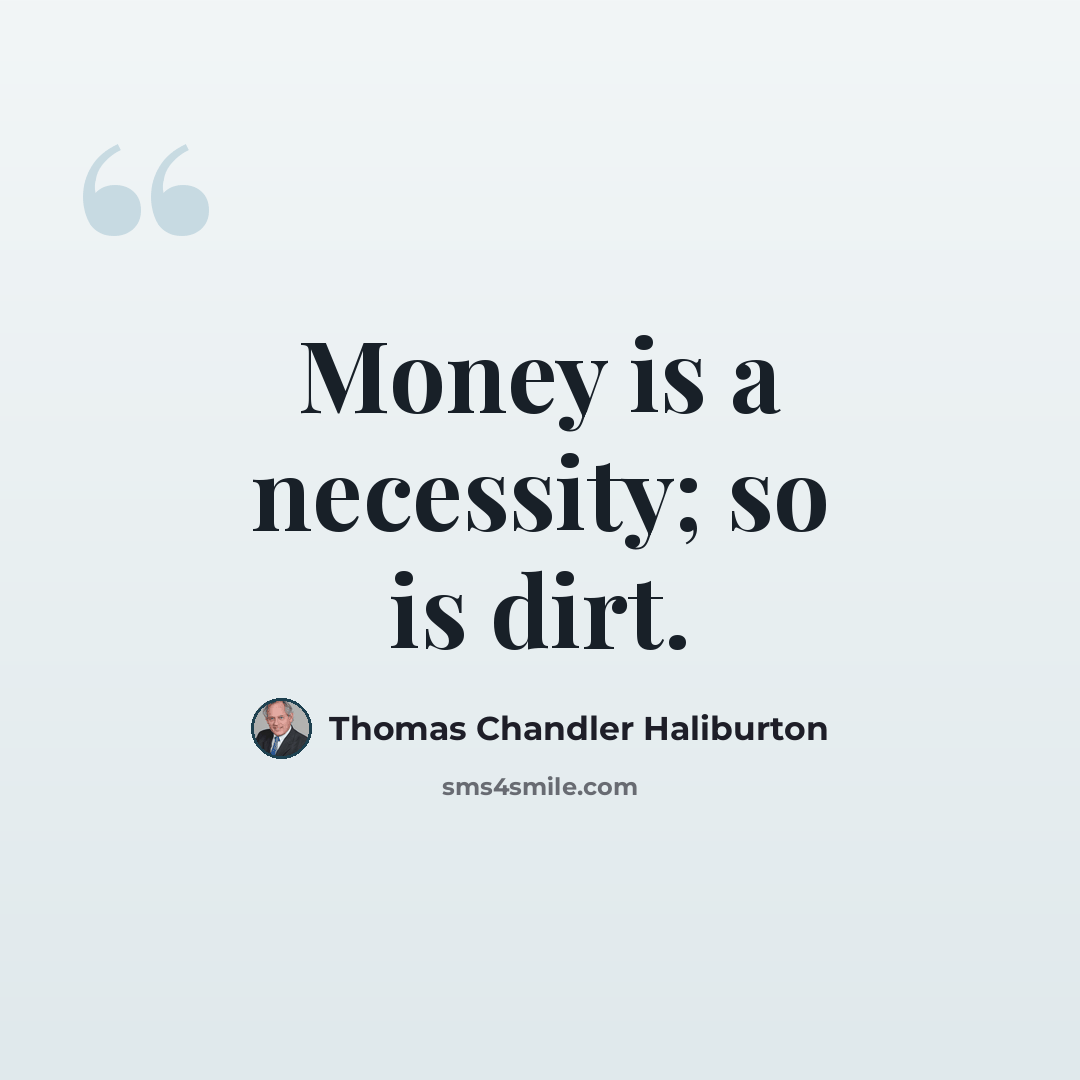 “Money is a necessity; so is dirt.” quote by Thomas Chandler Haliburton