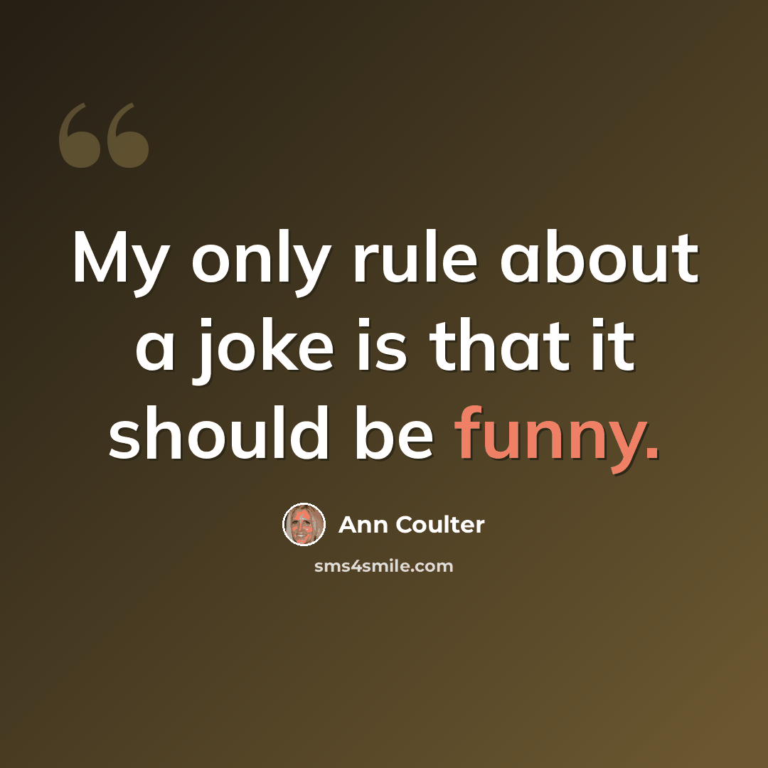 “My only rule about a joke is that it should be funny.” quote by Ann Coulter