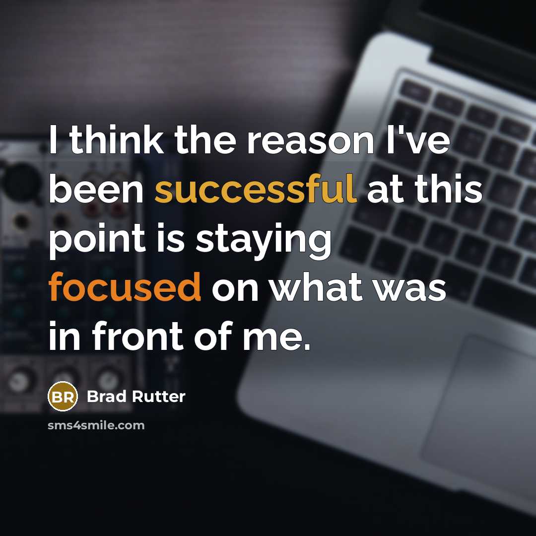 “I think the reason I've been successful at this point is staying focused on what was in front of me.” quote by Brad Rutter