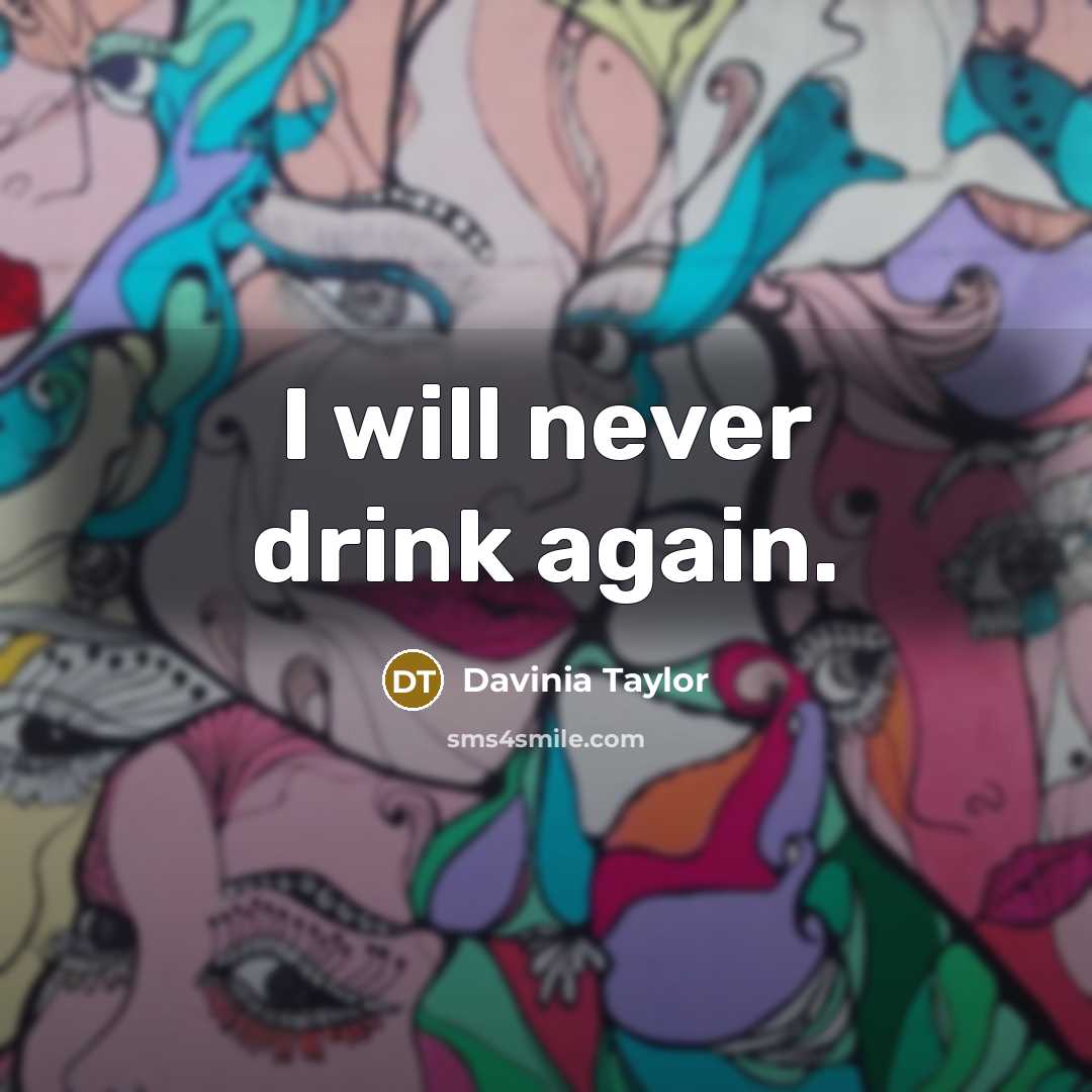 “I will never drink again.” quote by Davinia Taylor