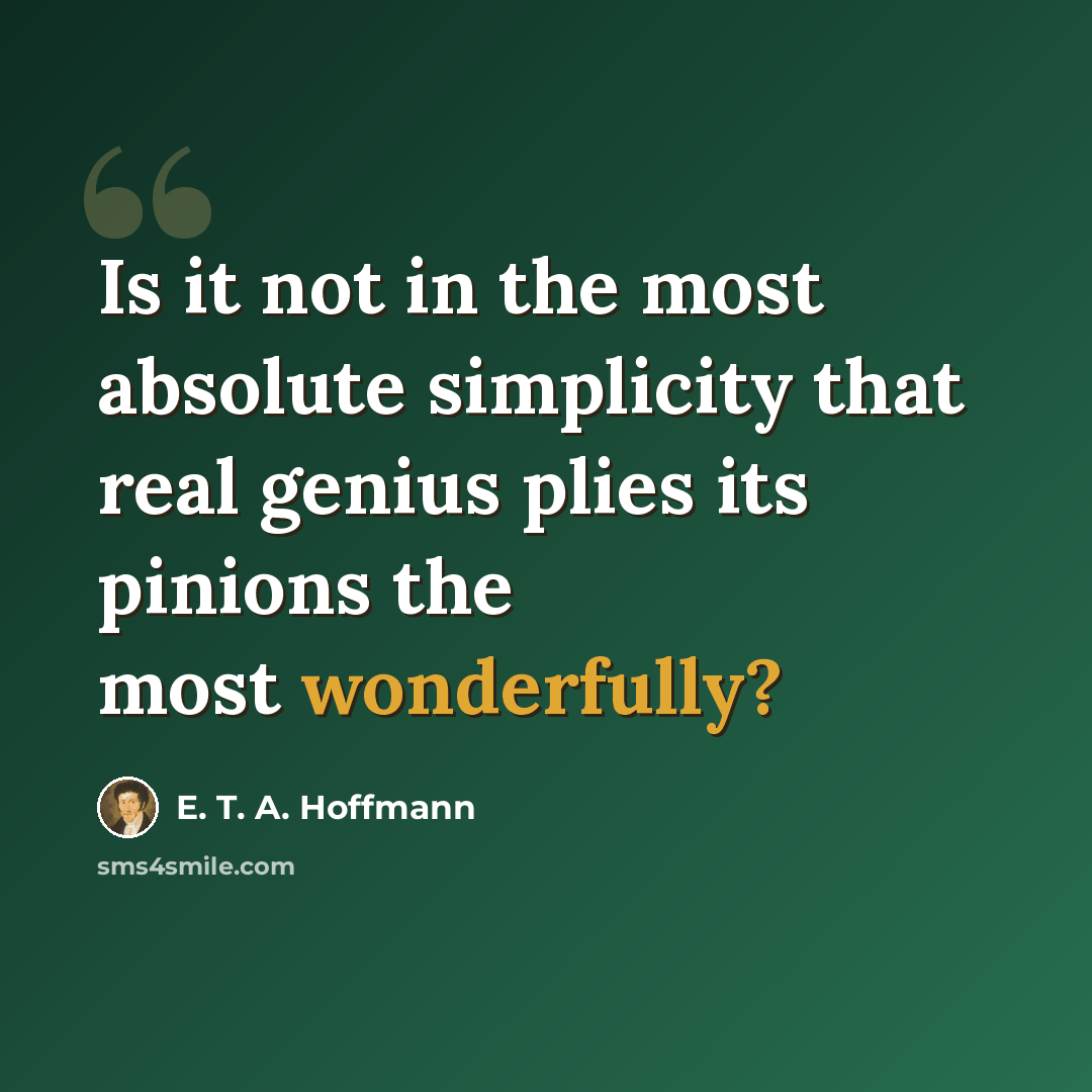 “Is it not in the most absolute simplicity that real genius plies its pinions the most wonderfully?” quote by E. T. A. Hoffmann