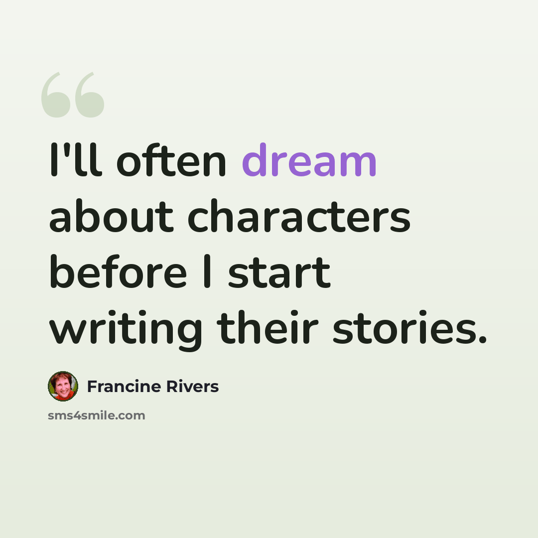 “I'll often dream about characters before I start writing their stories.” quote by Francine Rivers