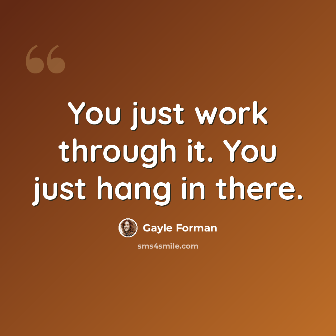 “You just work through it. You just hang in there.” quote by Gayle Forman
