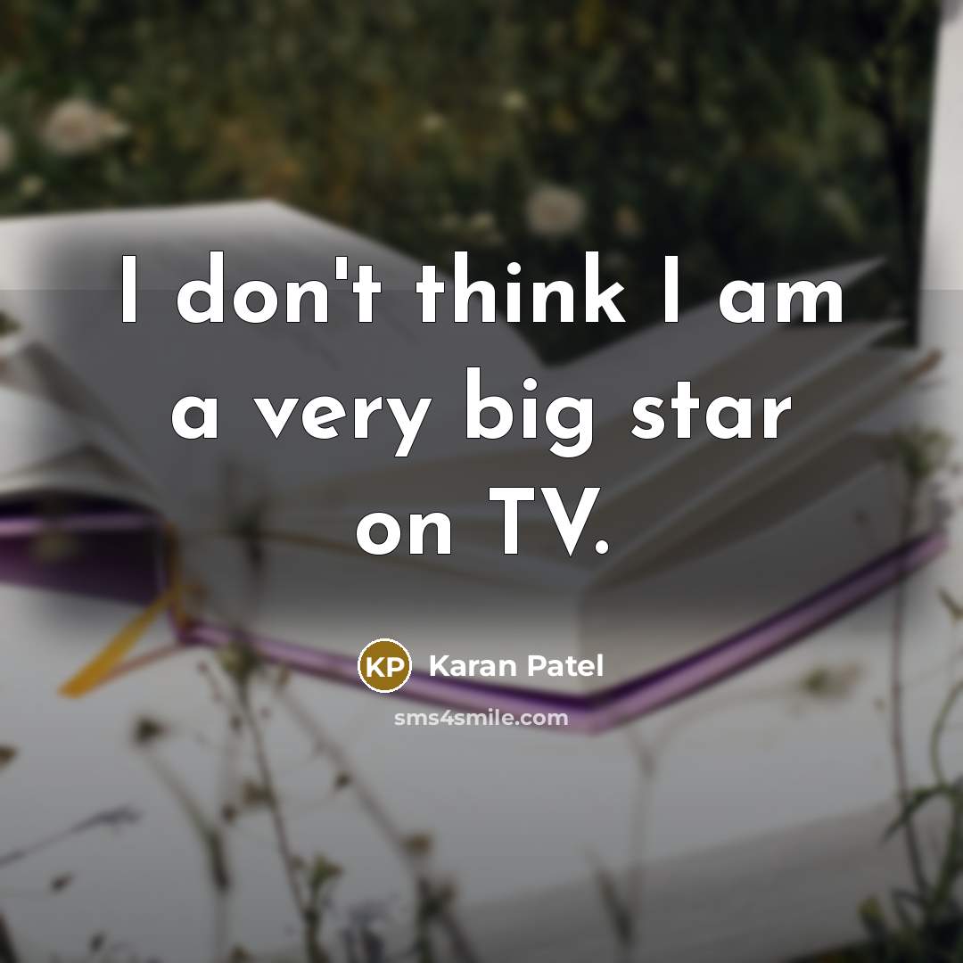 “I don't think I am a very big star on TV.” quote by Karan Patel