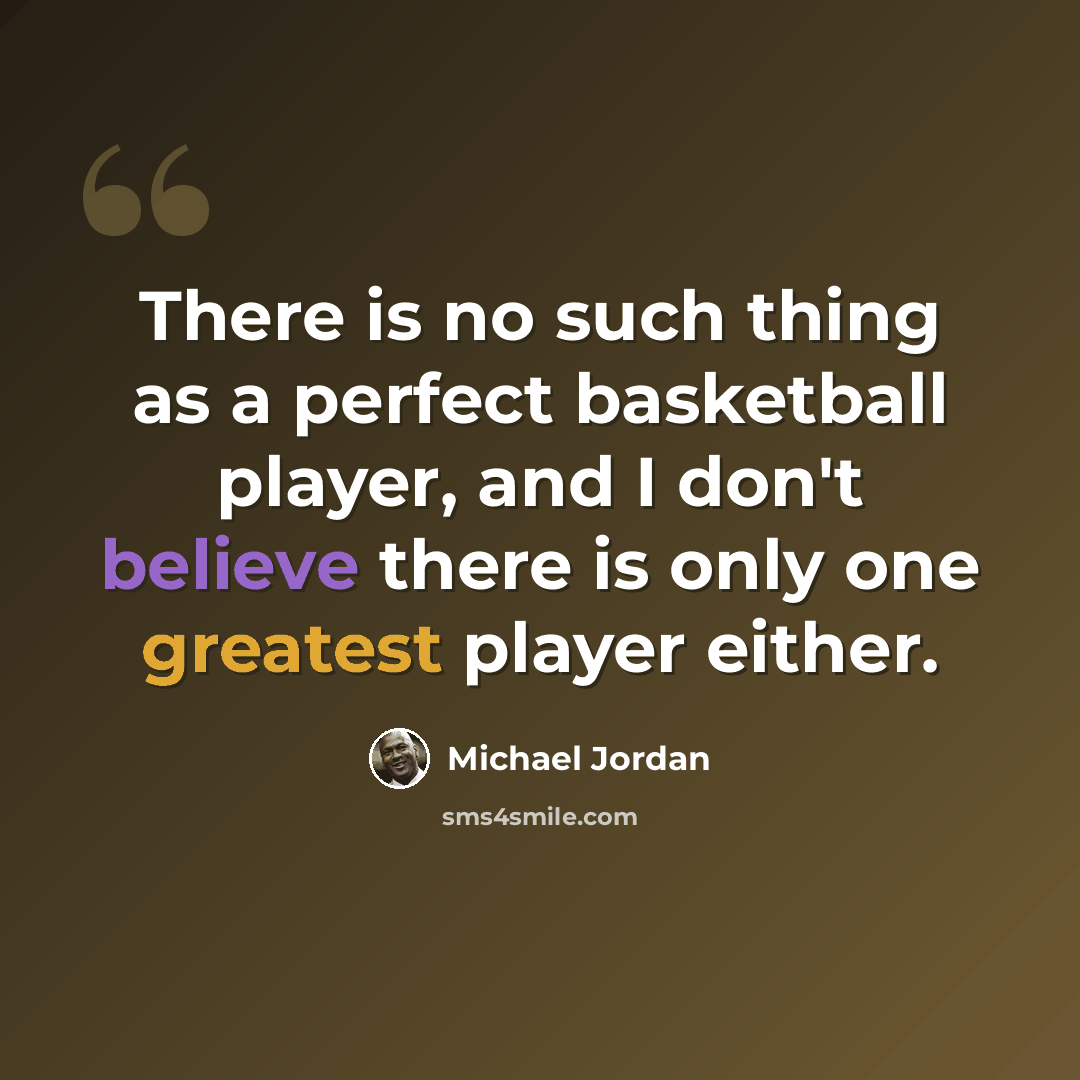 “There is no such thing as a perfect basketball player, and I don't believe there is only one greatest player either.” quote by Michael Jordan