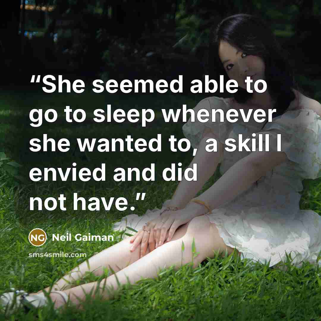 “She seemed able to go to sleep whenever she wanted to, a skill I envied and did not have.” quote by Neil Gaiman