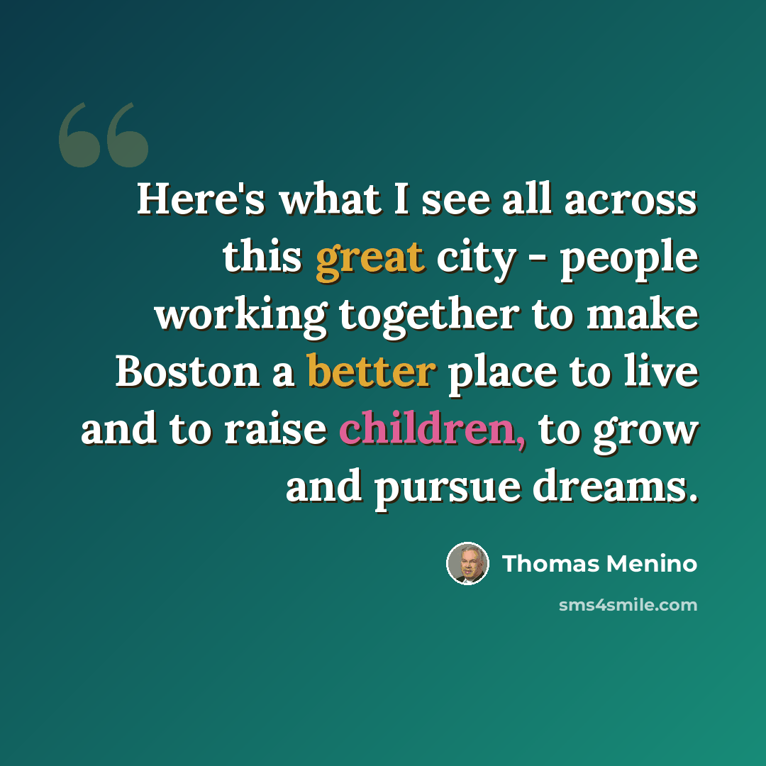“Here's what I see all across this great city - people working together to make Boston a better place to live and to raise children, to grow and pursue dreams.” quote by Thomas Menino