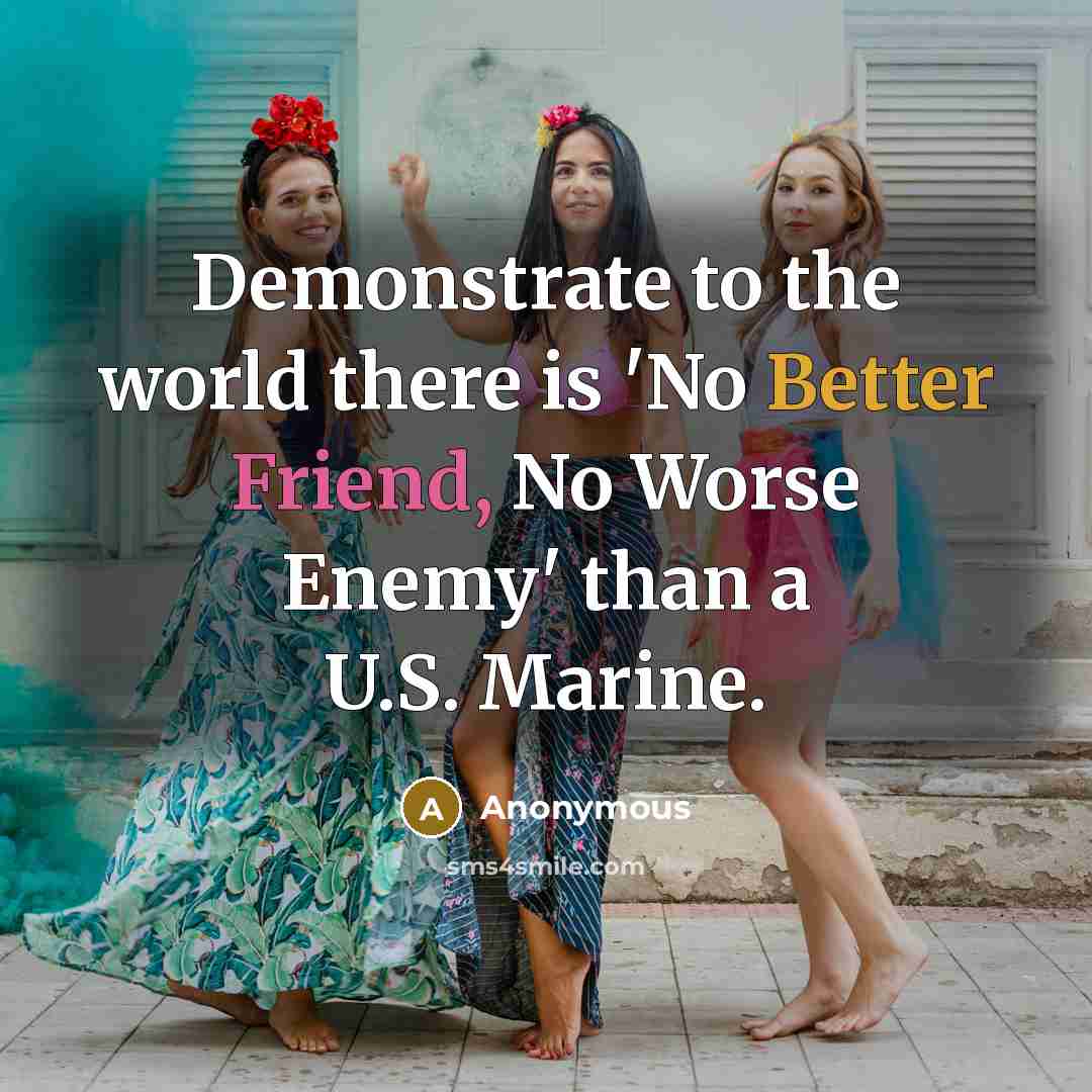 “Demonstrate to the world there is 'No Better Friend, No Worse Enemy' than a U.S. Marine.” quote by Anonymous