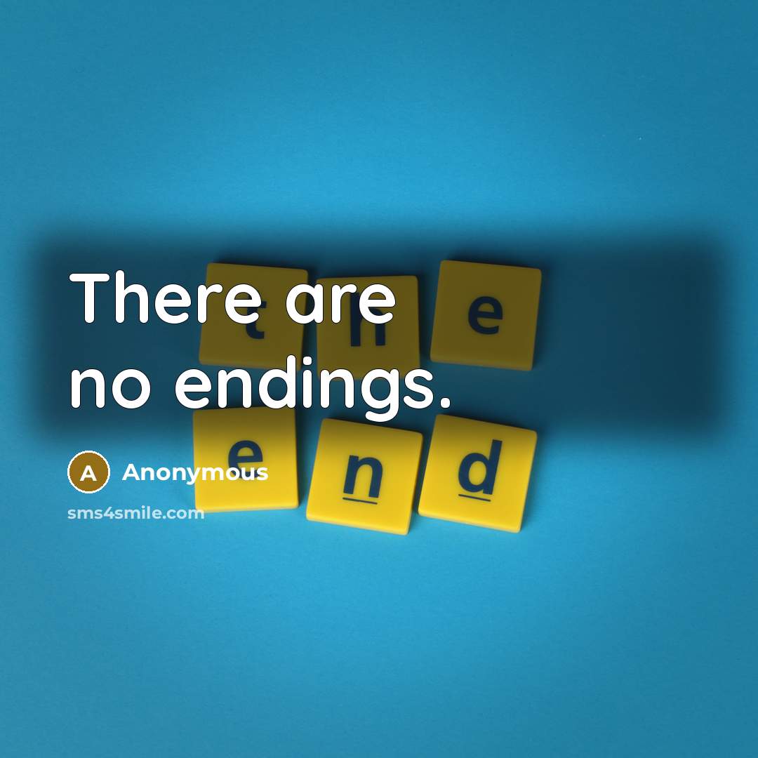 “There are no endings.” quote by Anonymous