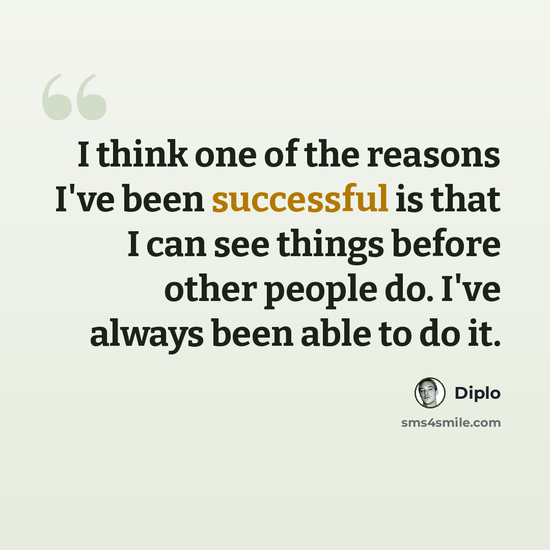“I think one of the reasons I've been successful is that I can see things before other people do. I've always been able to do it.” quote by Diplo