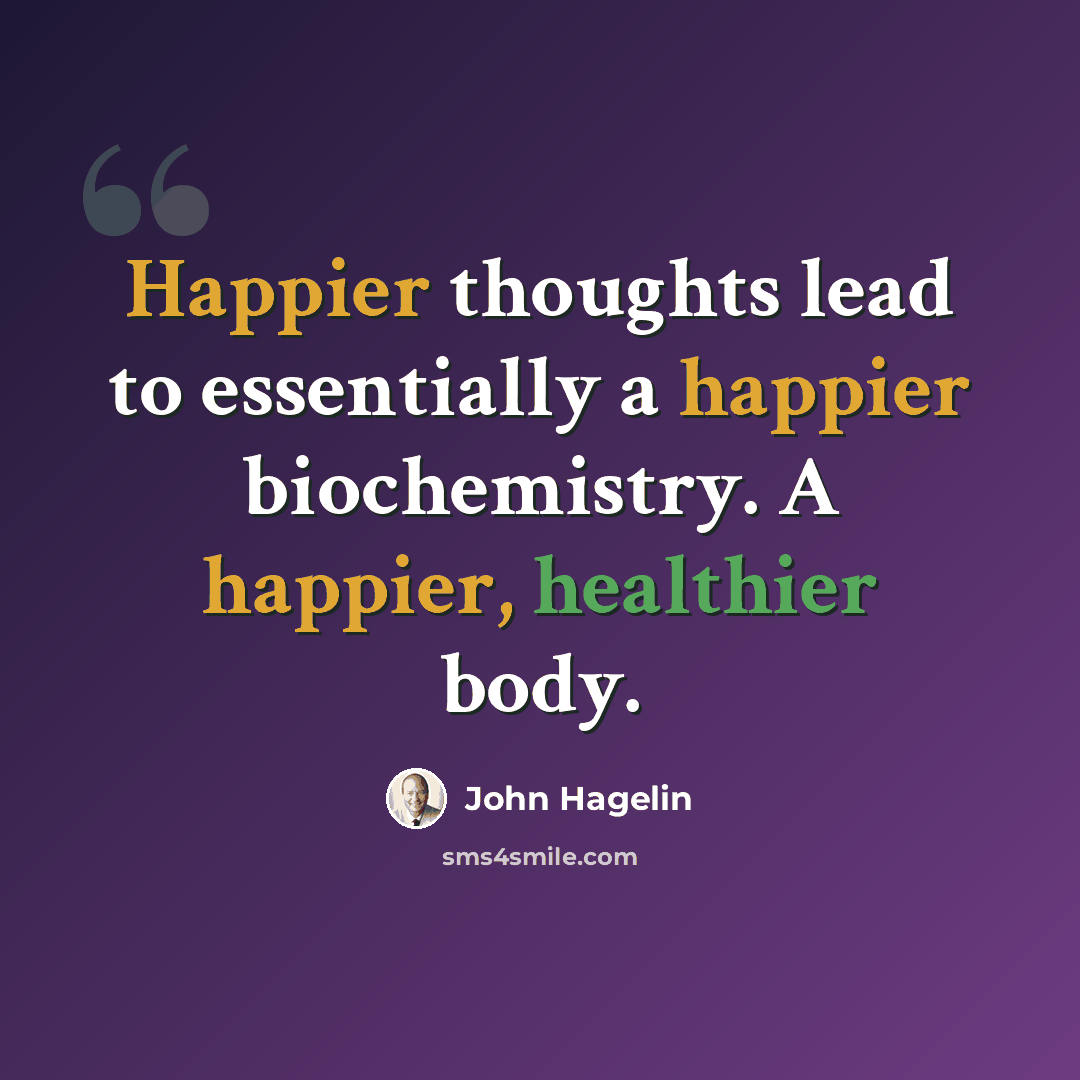 “Happier thoughts lead to essentially a happier biochemistry. A happier, healthier body.” quote by John Hagelin