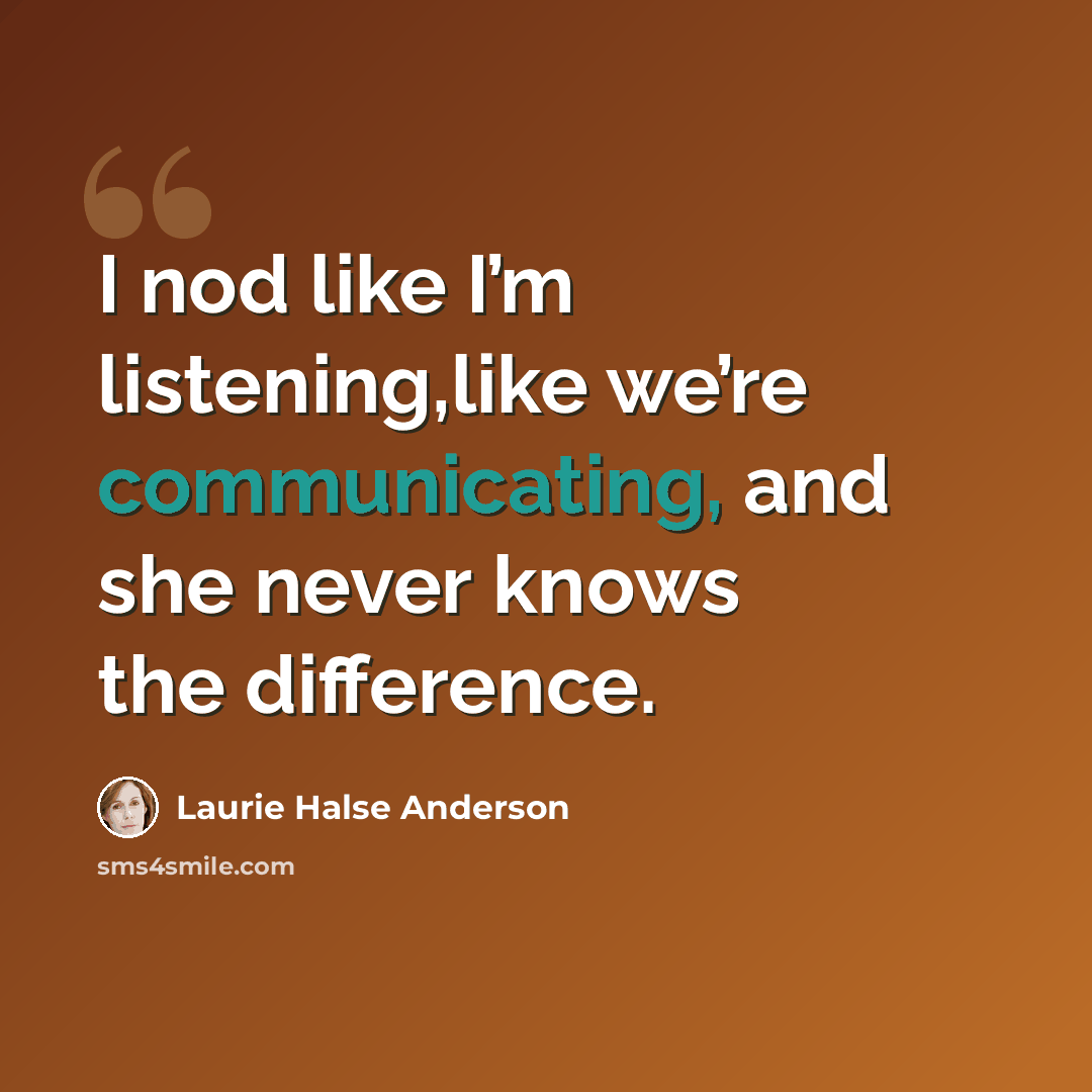 “I nod like I’m listening,like we’re communicating, and she never knows the difference.” quote by Laurie Halse Anderson