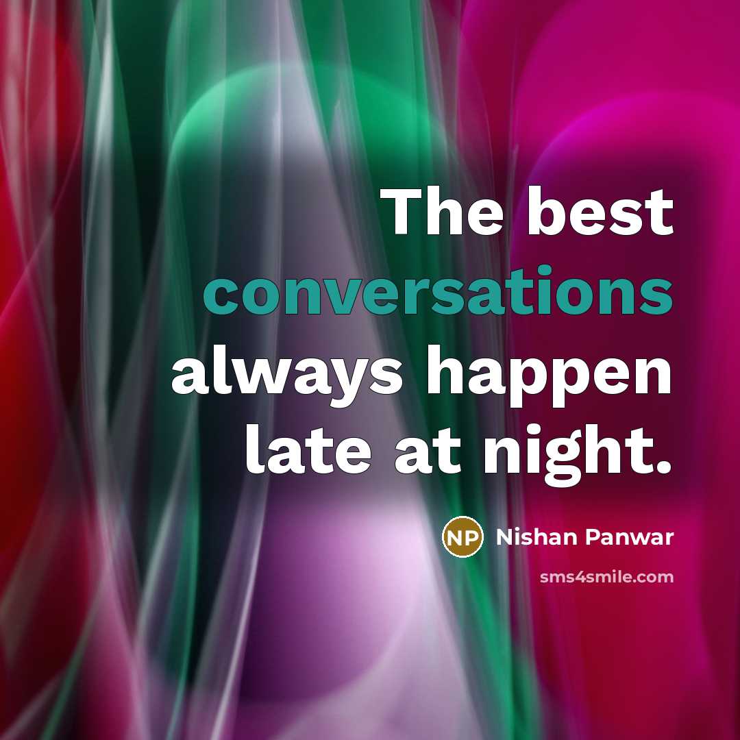 “The best conversations always happen late at night.” quote by Nishan Panwar