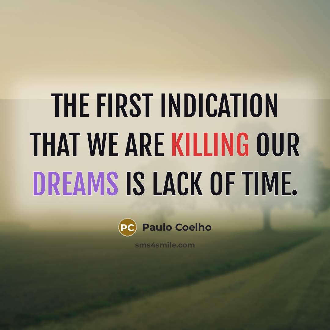 “The first indication that we are killing our dreams is lack of time.” quote by Paulo Coelho