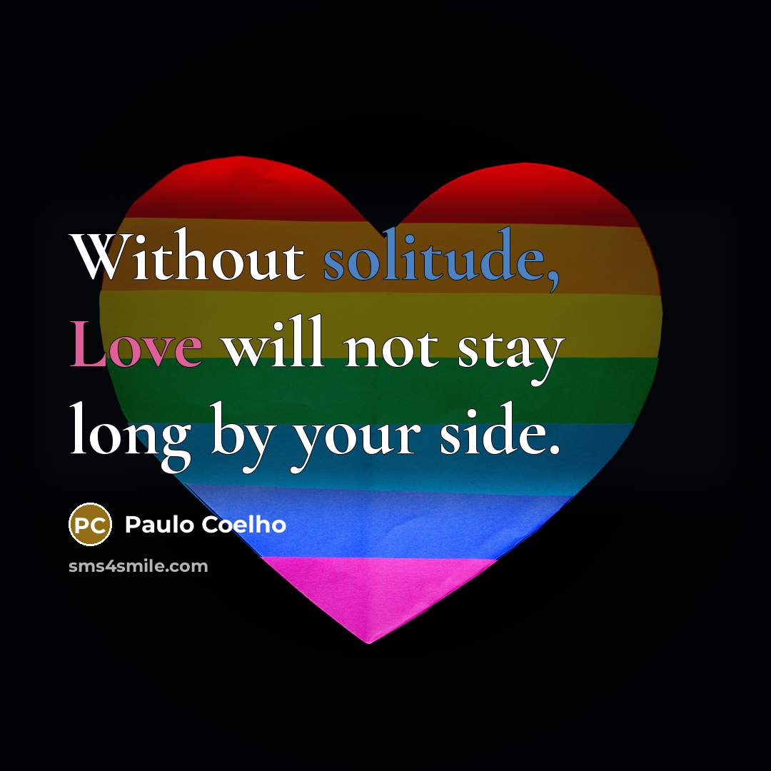 “Without solitude, Love will not stay long by your side.” quote by Paulo Coelho