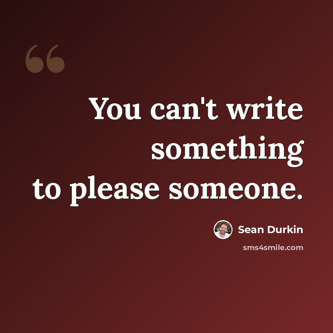 “You can't write something to please someone.” quote by Sean Durkin