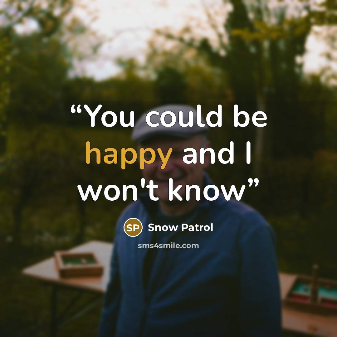 “You could be happy and I won't know” quote by Snow Patrol