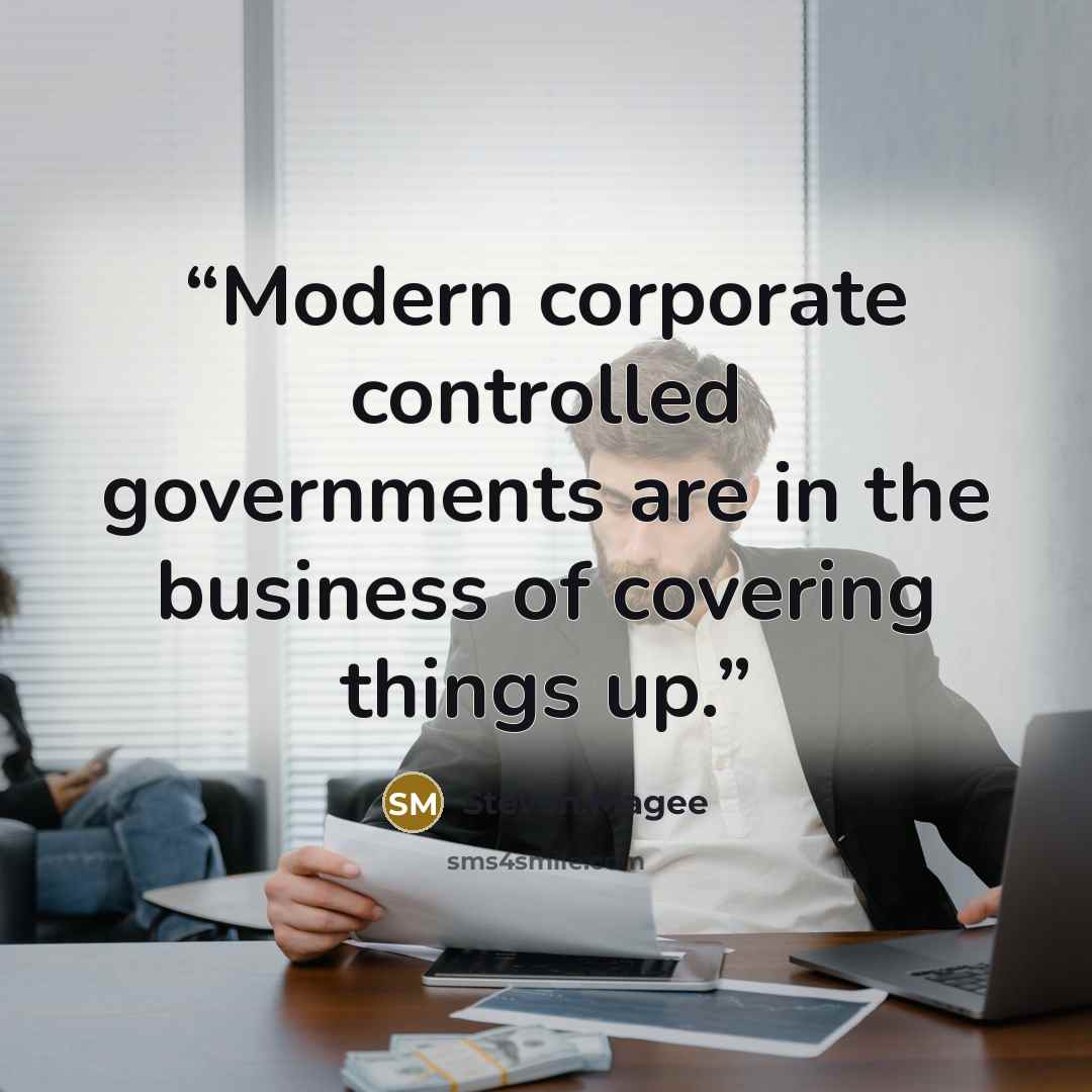 “Modern corporate controlled governments are in the business of covering things up.” quote by Steven Magee