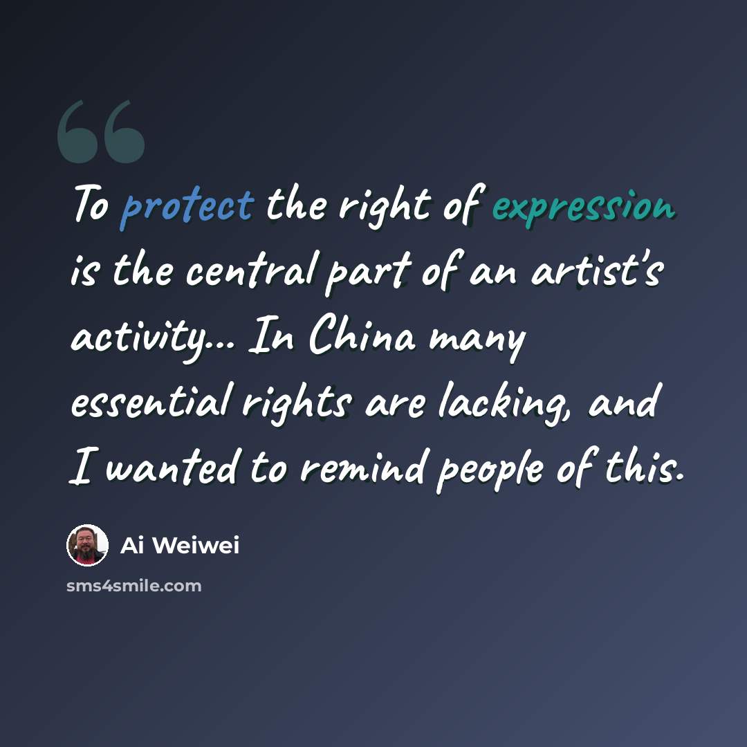 “To protect the right of expression is the central part of an artist's activity... In China many essential rights are lacking, and I wanted to remind people of this.” quote by Ai Weiwei