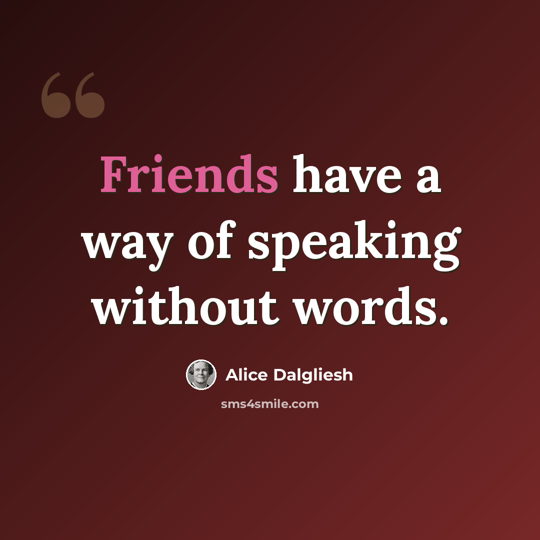 “Friends have a way of speaking without words.” quote by Alice Dalgliesh