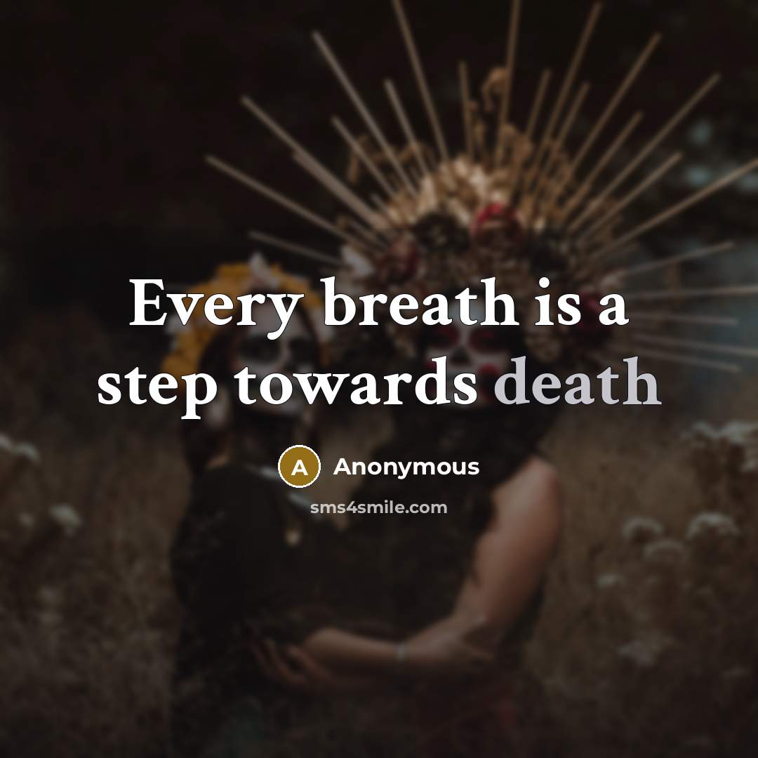 “Every breath is a step towards death” quote by Anonymous