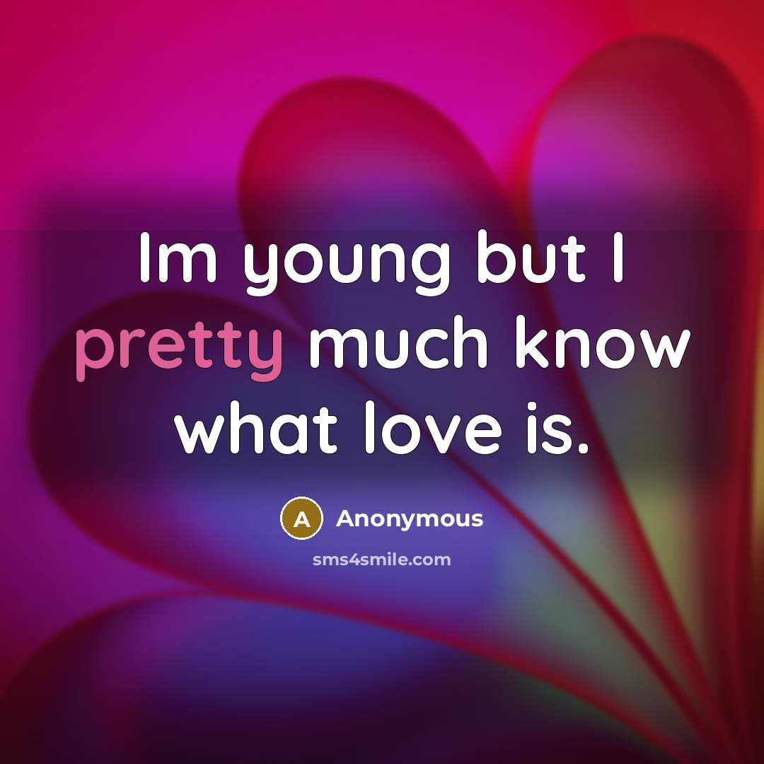 “Im young but I pretty much know what love is.” quote by Anonymous