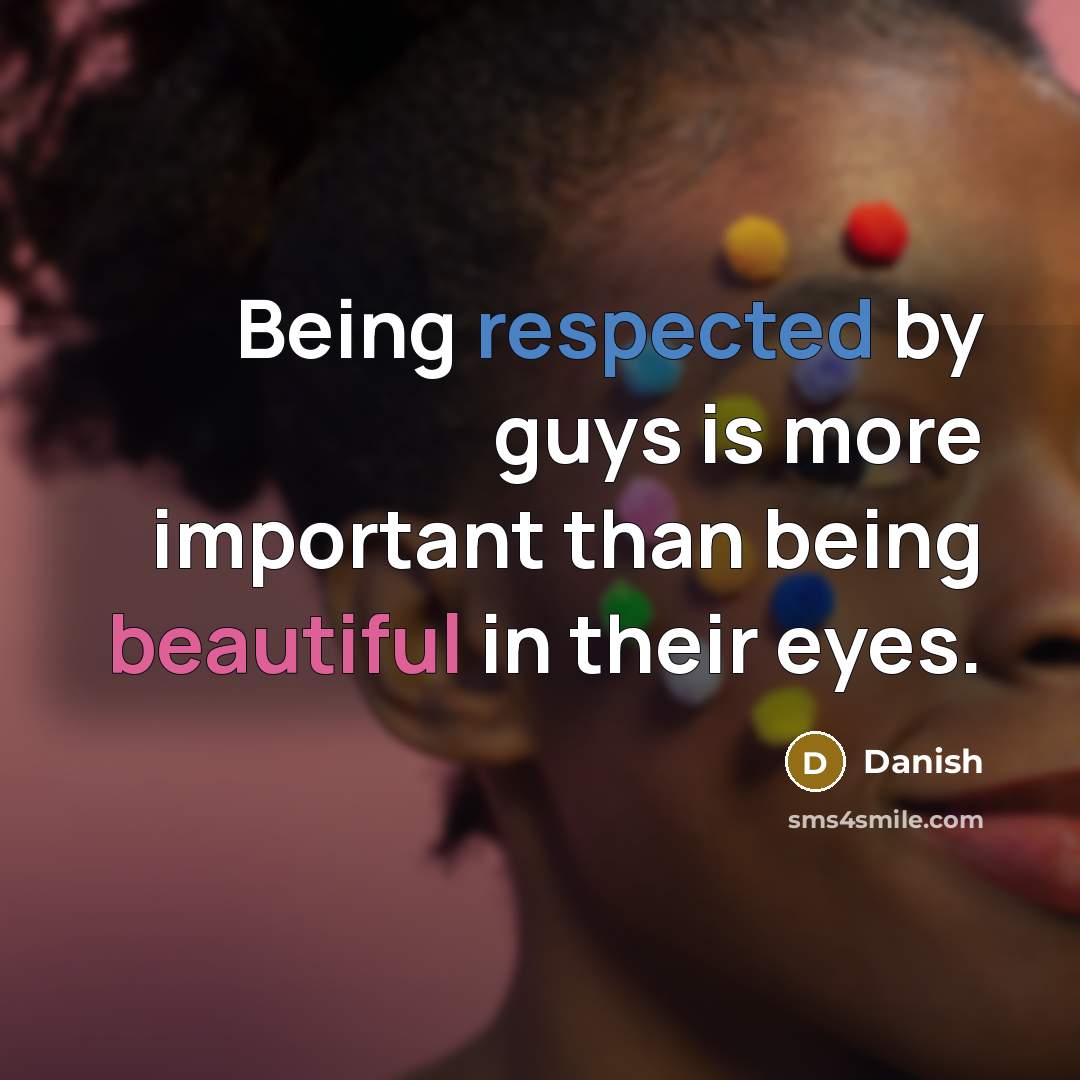 “Being respected by guys is more important than being beautiful in their eyes.” quote by Danish