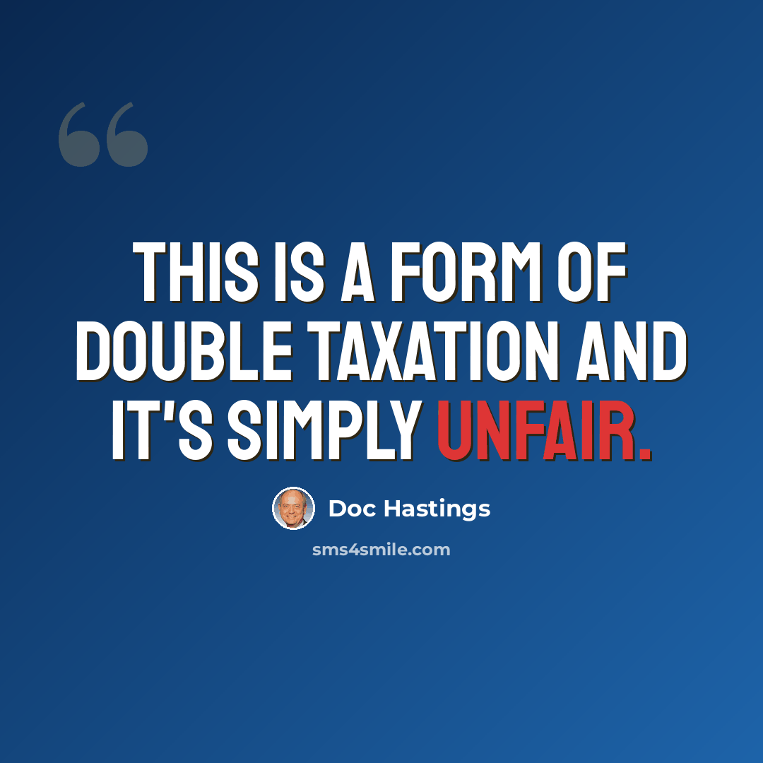 “This is a form of double taxation and it's simply unfair.” quote by Doc Hastings