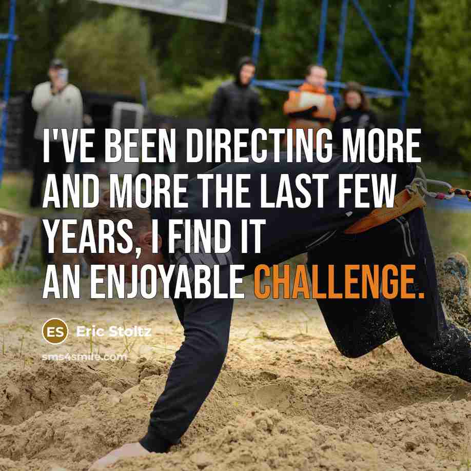“I've been directing more and more the last few years, I find it an enjoyable challenge.” quote by Eric Stoltz