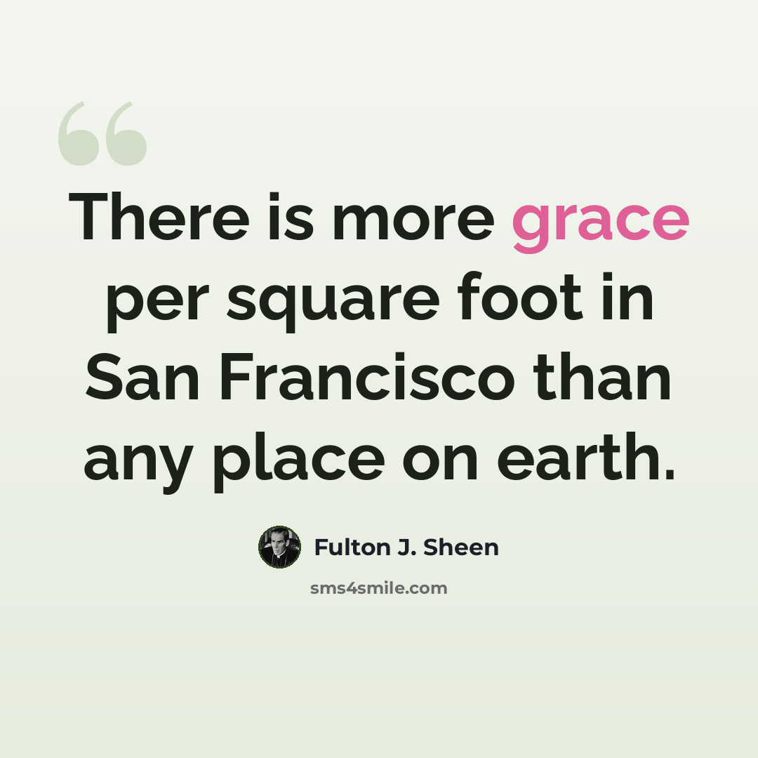 “There is more grace per square foot in San Francisco than any place on earth.” quote by Fulton J. Sheen