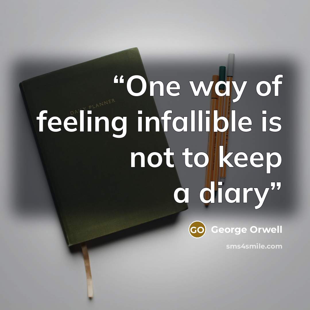 “One way of feeling infallible is not to keep a diary” quote by George Orwell