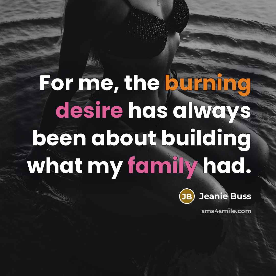 “For me, the burning desire has always been about building what my family had.” quote by Jeanie Buss