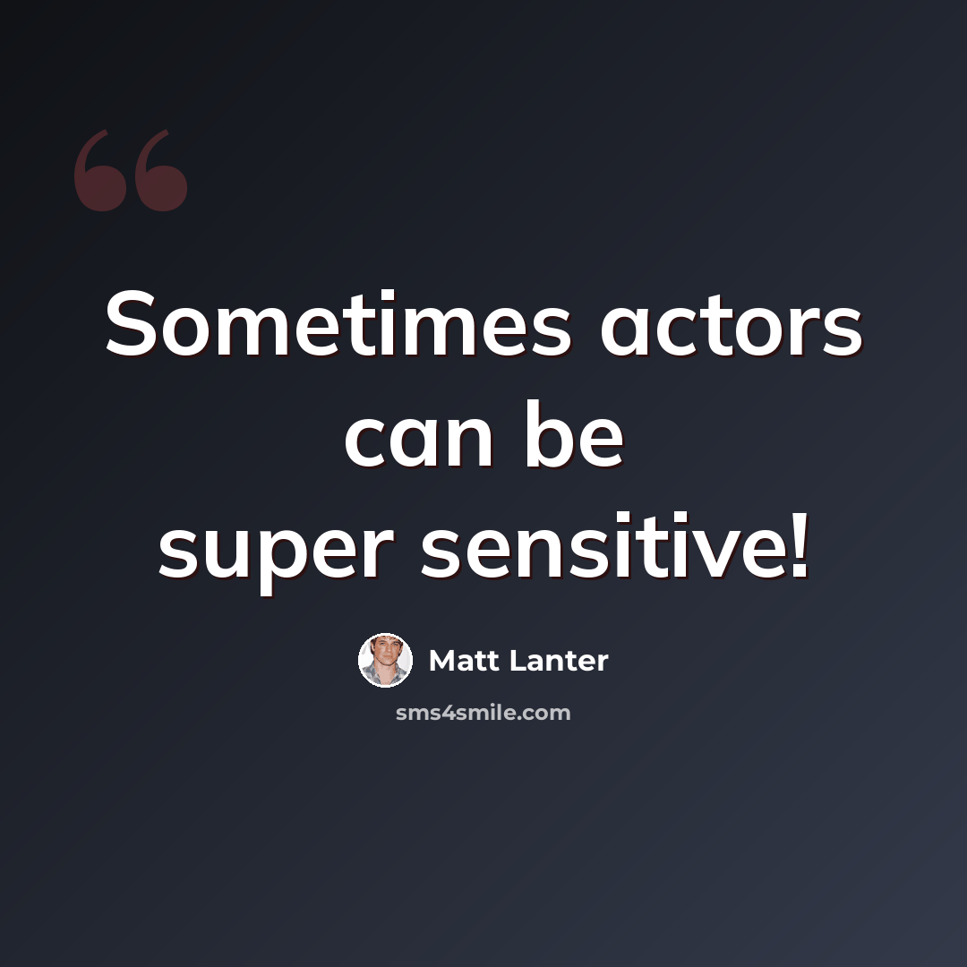 “Sometimes actors can be super sensitive!” quote by Matt Lanter