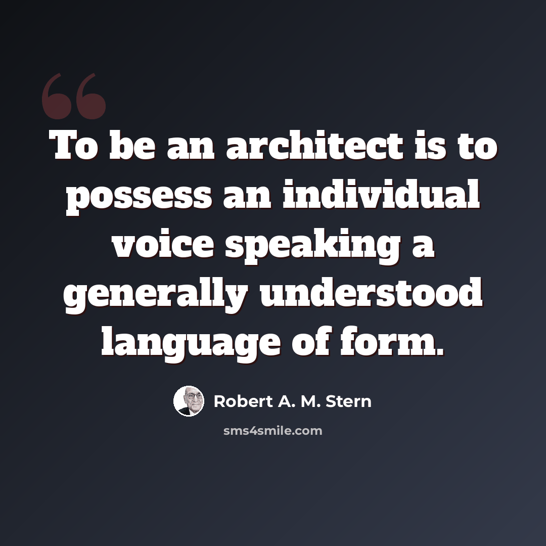 “To be an architect is to possess an individual voice speaking a generally understood language of form.” quote by Robert A. M. Stern