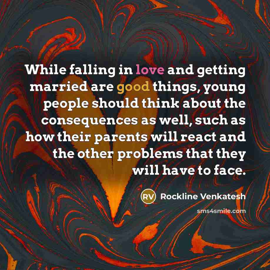 “While falling in love and getting married are good things, young people should think about the consequences as well, such as how their parents will react and the other problems that they will have to face.” quote by Rockline Venkatesh