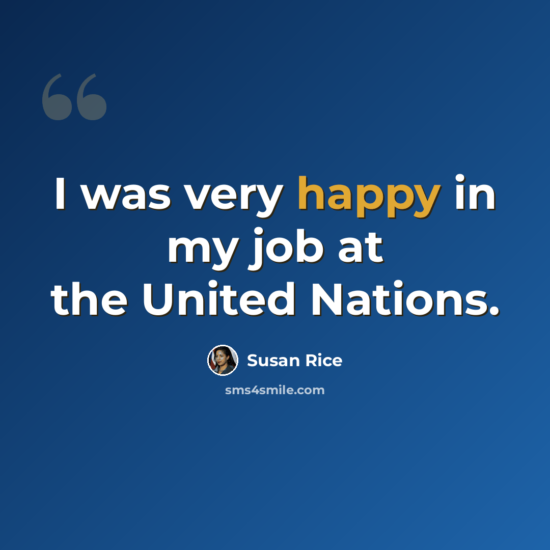 “I was very happy in my job at the United Nations.” quote by Susan Rice