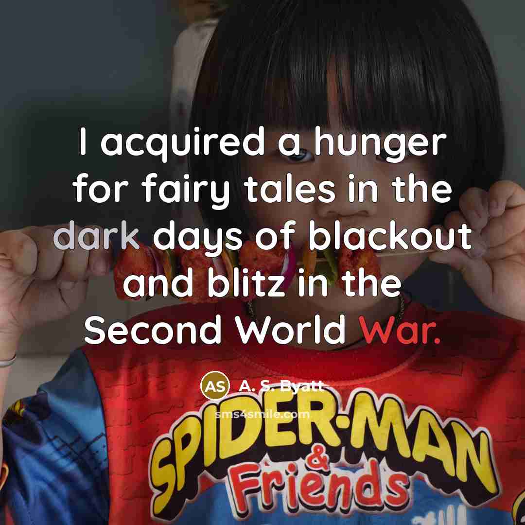 “I acquired a hunger for fairy tales in the dark days of blackout and blitz in the Second World War.” quote by A. S. Byatt