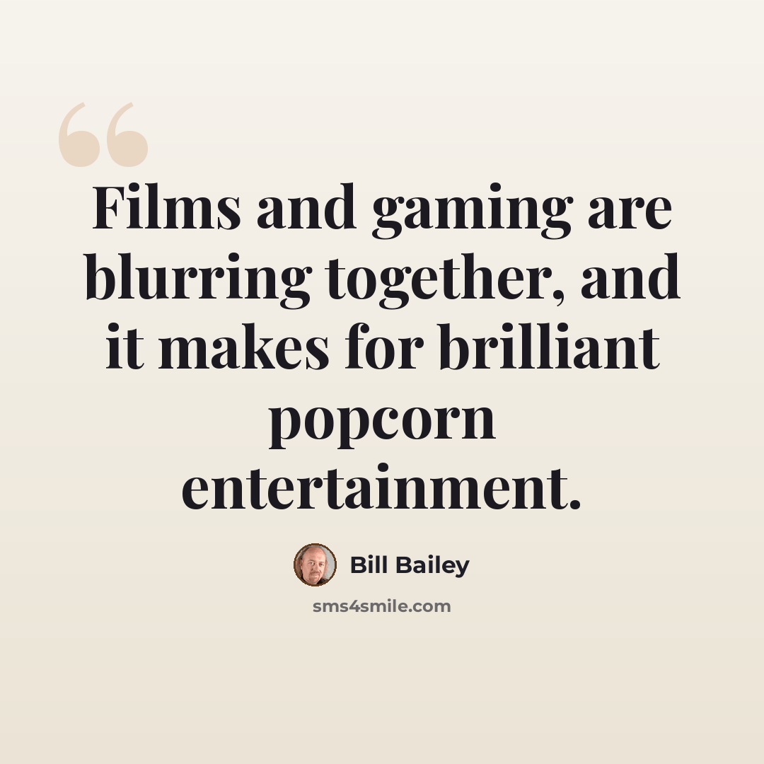 “Films and gaming are blurring together, and it makes for brilliant popcorn entertainment.” quote by Bill Bailey