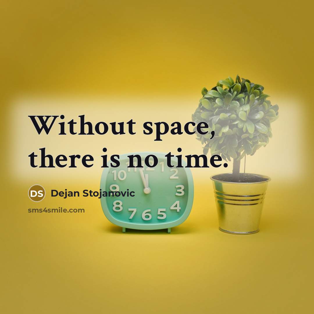 “Without space, there is no time.” quote by Dejan Stojanovic