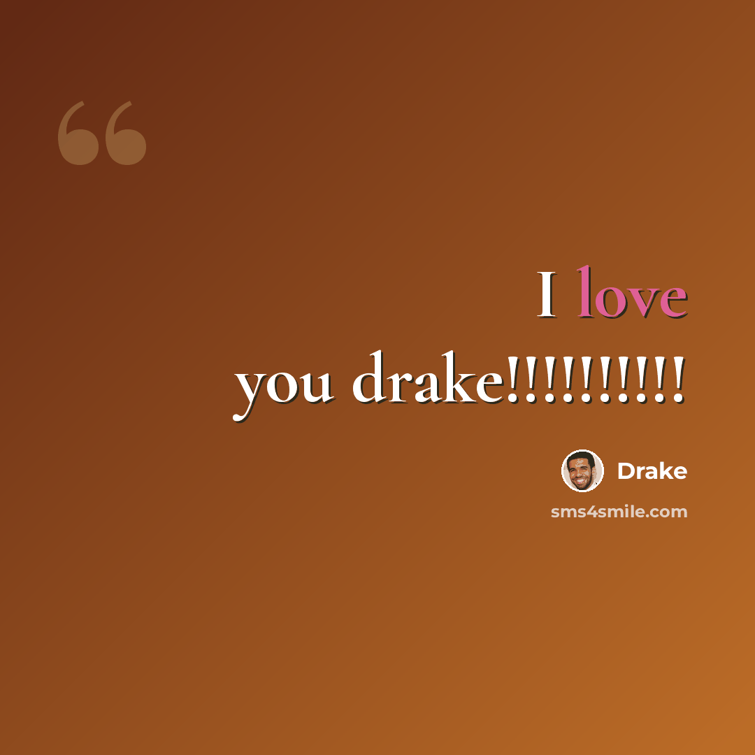 “I love you drake!!!!!!!!!!” quote by Drake