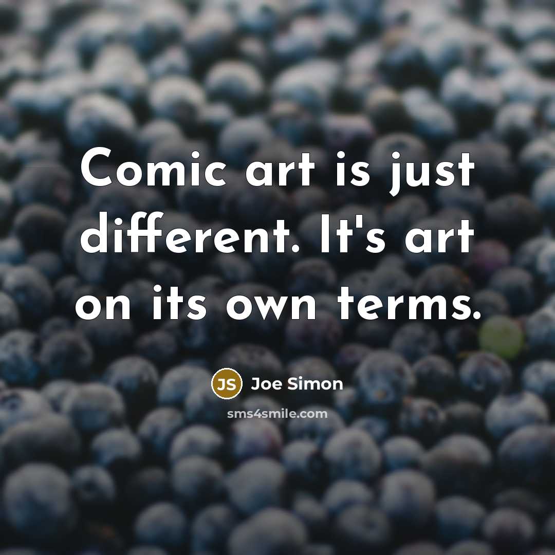 “Comic art is just different. It's art on its own terms.” quote by Joe Simon