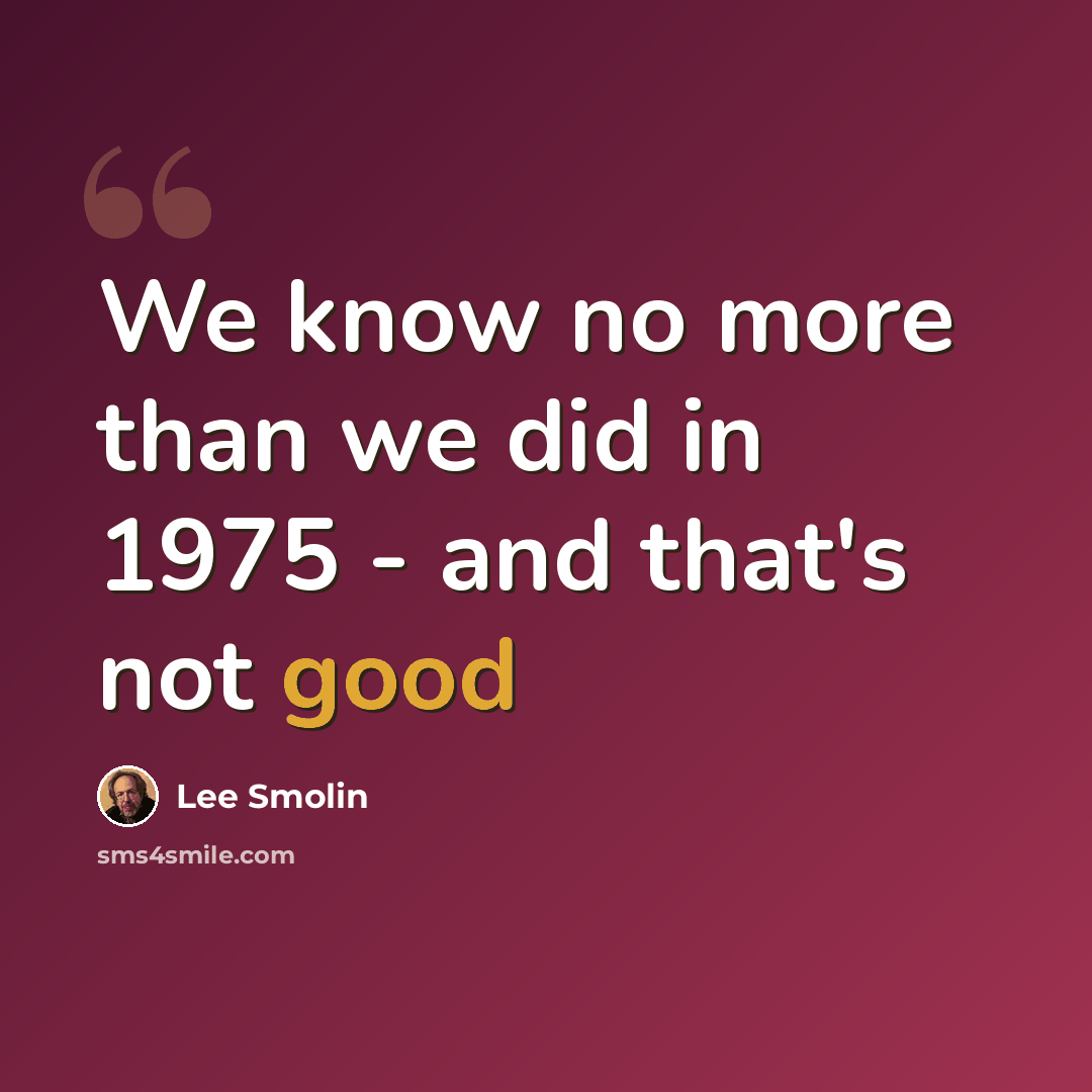 “We know no more than we did in 1975 - and that's not good” quote by Lee Smolin