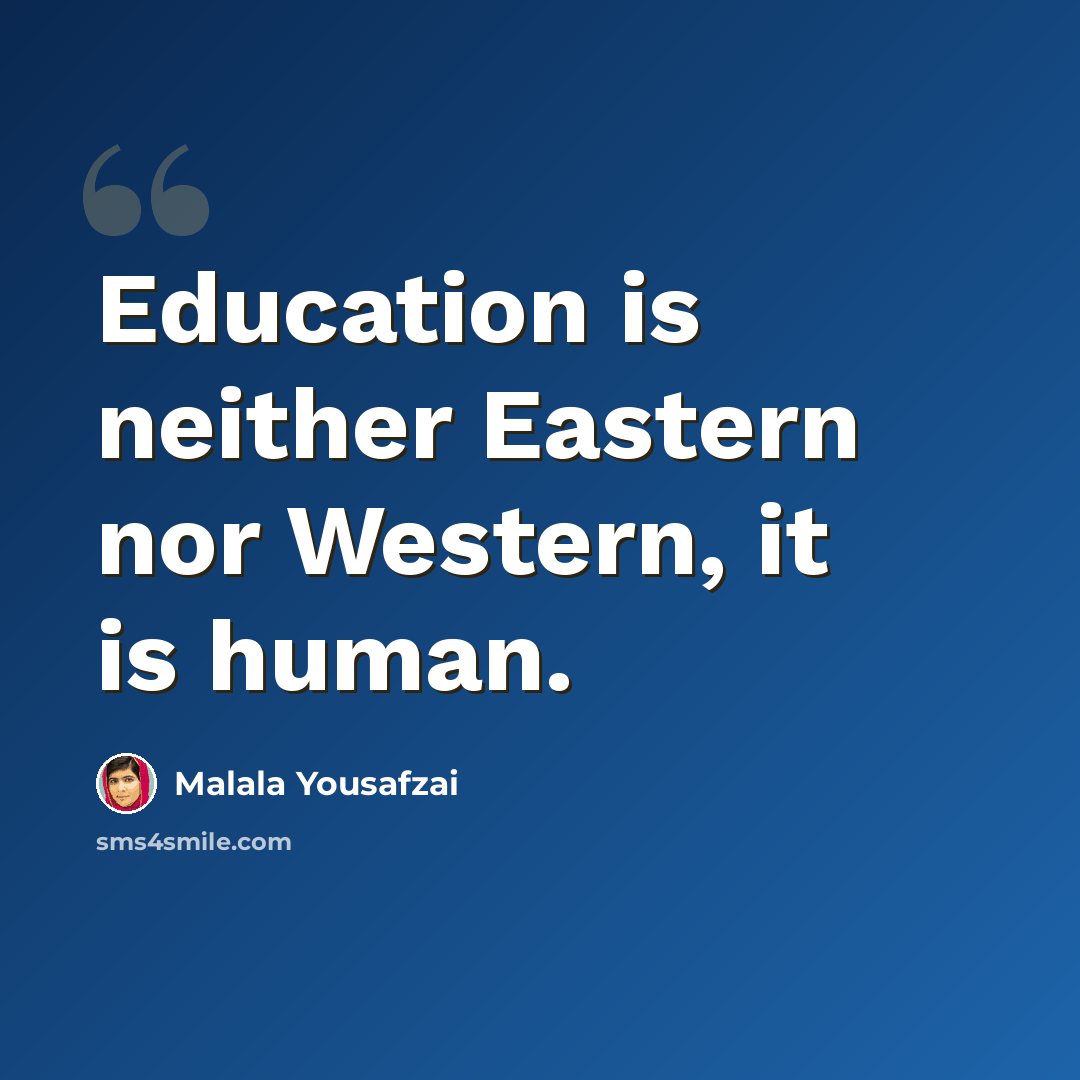 “Education is neither Eastern nor Western, it is human.” quote by Malala Yousafzai