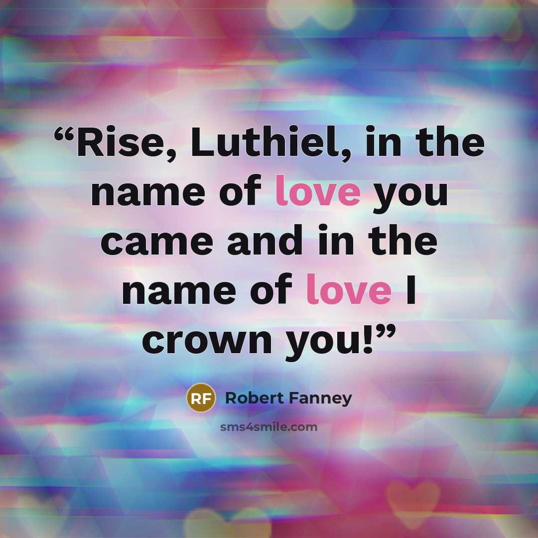 “Rise, Luthiel, in the name of love you came and in the name of love I crown you!” quote by Robert Fanney