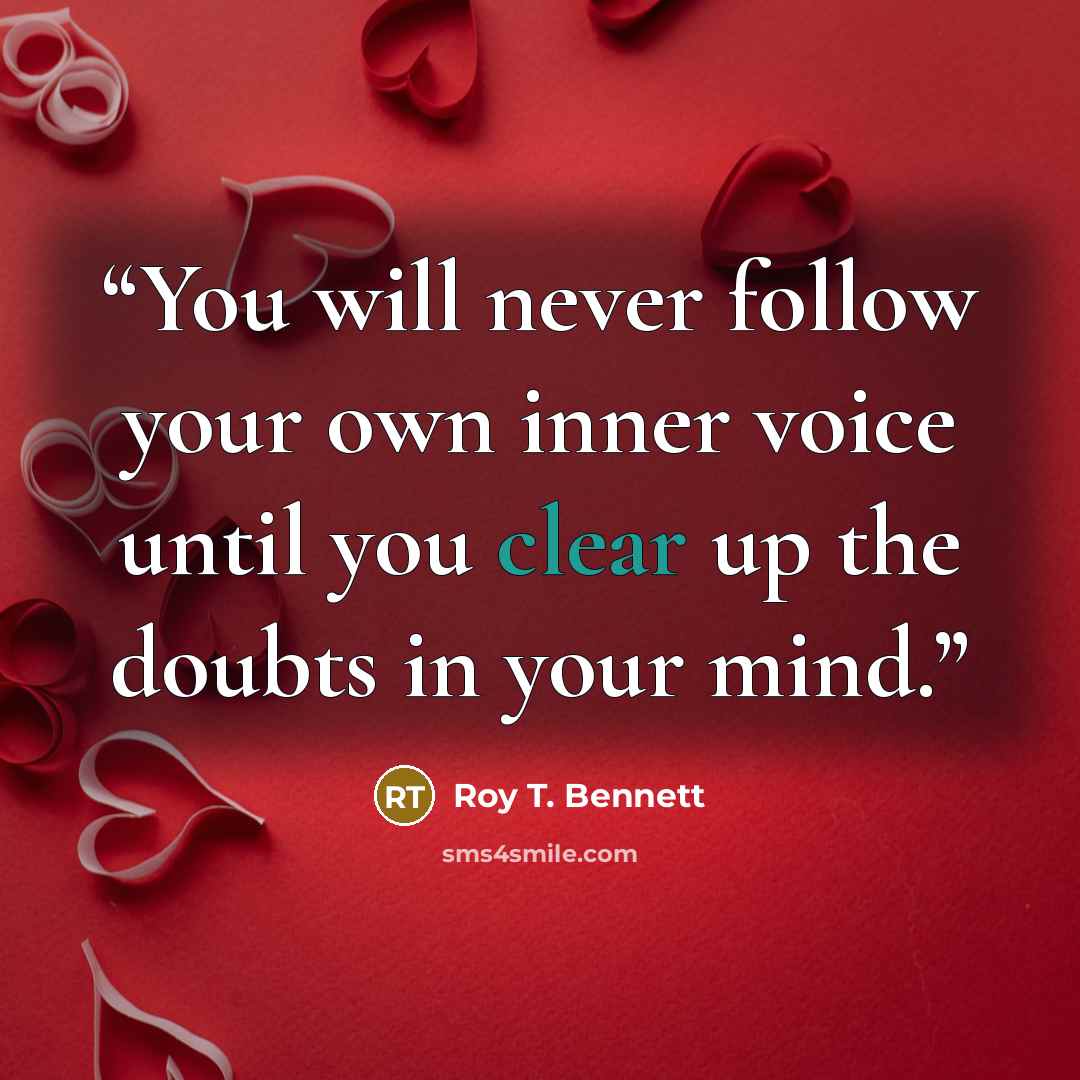 “You will never follow your own inner voice until you clear up the doubts in your mind.” quote by Roy T. Bennett